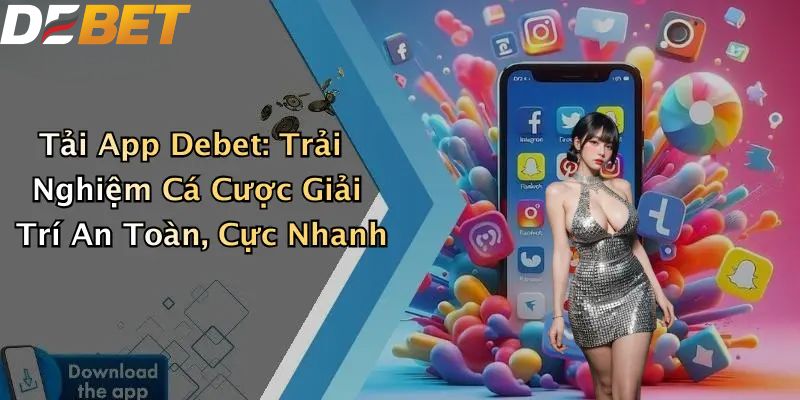 Tải APP DEBET: Trải Nghiệm Cá Cược Đơn Giản Trên Điện Thoại 1 Tải app DEBET