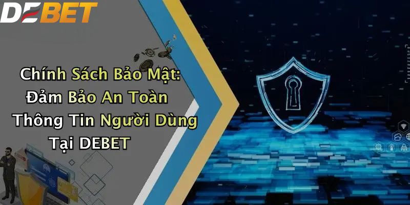 Chính Sách Bảo Mật: Đảm Bảo An Toàn Thông Tin Người Dùng Tại DEBET 1 Chính sách bảo mật cam kết dữ liệu người dùng