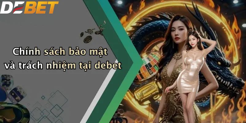 Giới Thiệu DEBET: Sân Chơi Giải Trí Trực Tuyến Số 1 Hiện Nay 4 Giới thiệu DEBET chính sách bảo mật và trách nhiệm
