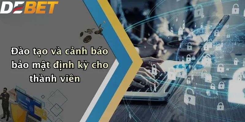 Chính Sách Bảo Mật: Đảm Bảo An Toàn Thông Tin Người Dùng Tại DEBET 5 Đào tạo và cảnh báo bảo mật định kỳ cho thành viên