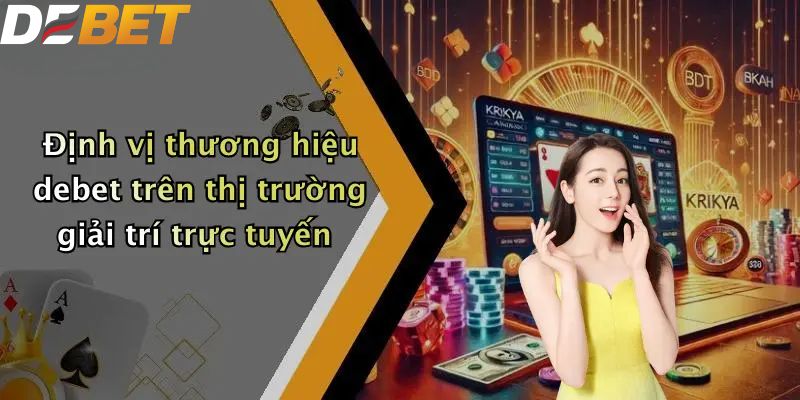 Giới Thiệu DEBET: Sân Chơi Giải Trí Trực Tuyến Số 1 Hiện Nay 1 Giới thiệu DEBET - Định vị thương hiệu trên thị trường giải trí trực tuyến