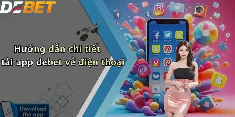 Tải APP DEBET: Trải Nghiệm Cá Cược Đơn Giản Trên Điện Thoại 3 Hướng dẫn chi tiết tải app DEBET về điện thoại