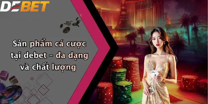 Giới Thiệu DEBET: Sân Chơi Giải Trí Trực Tuyến Số 1 Hiện Nay 2 Giới thiệu DEBET sản phẩm cá cược đa dạng và chất lượng