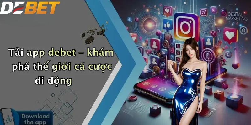 Tải APP DEBET: Trải Nghiệm Cá Cược Đơn Giản Trên Điện Thoại 2 Tải app DEBET – khám phá thế giới cá cược di động