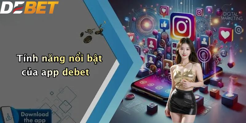 Tải APP DEBET: Trải Nghiệm Cá Cược Đơn Giản Trên Điện Thoại 4 Tính năng nổi bật của app DEBET