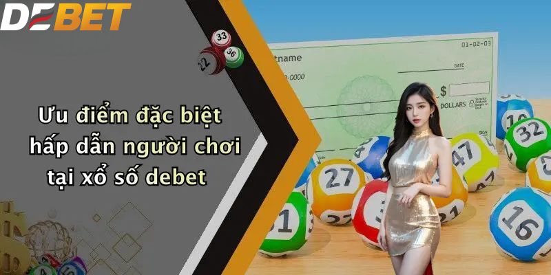 Xổ Số DEBET: Sân Chơi Lô Đề Trực Tuyến Hàng Đầu Năm 2026 3 Ưu điểm đặc biệt hấp dẫn người chơi tại xổ số DEBET